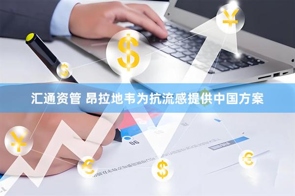汇通资管 昂拉地韦为抗流感提供中国方案